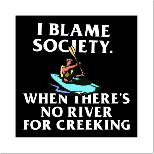 I Blame Society When There's No River For Creeking Posters and Art